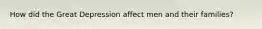 How did the Great Depression affect men and their families?