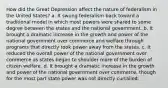 How did the Great Depression affect the nature of federalism in the United States? a. It swung federalism back toward a traditional model in which most powers were shared to some degree between the states and the national government. b. It brought a dramatic increase in the growth and power of the national government over commerce and welfare through programs that directly took power away from the states. c. It reduced the overall power of the national government over commerce as states began to shoulder more of the burden of citizen welfare. d. It brought a dramatic increase in the growth and power of the national government over commerce, though for the most part state power was not directly curtailed.