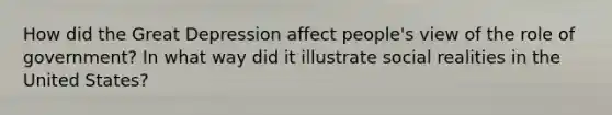 How did the Great Depression affect people's view of the role of government? In what way did it illustrate social realities in the United States?