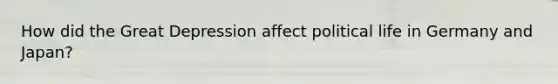 How did the Great Depression affect political life in Germany and Japan?