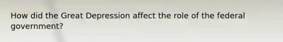 How did the Great Depression affect the role of the federal government?