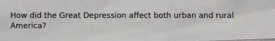 How did the Great Depression affect both urban and rural America?
