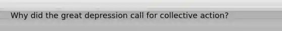 Why did the great depression call for collective action?