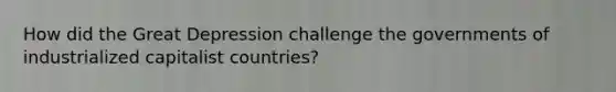 How did the Great Depression challenge the governments of industrialized capitalist countries?