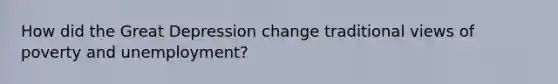 How did the Great Depression change traditional views of poverty and unemployment?