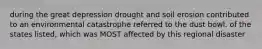 during the great depression drought and soil erosion contributed to an environmental catastrophe referred to the dust bowl. of the states listed, which was MOST affected by this regional disaster