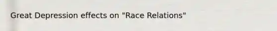 Great Depression effects on "Race Relations"