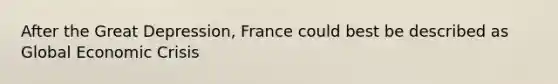 After the Great Depression, France could best be described as Global Economic Crisis