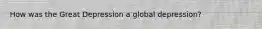 How was the Great Depression a global depression?