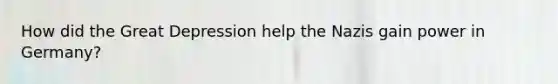 How did the Great Depression help the Nazis gain power in Germany?