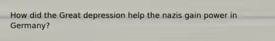 How did the Great depression help the nazis gain power in Germany?