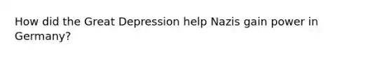 How did the Great Depression help Nazis gain power in Germany?