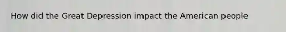 How did the Great Depression impact the American people