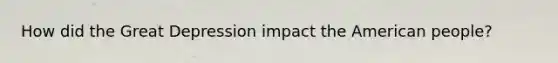 How did the Great Depression impact the American people?