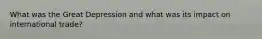 What was the Great Depression and what was its impact on international trade?