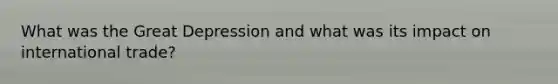 What was the Great Depression and what was its impact on international trade?