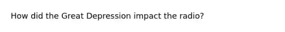 How did the Great Depression impact the radio?