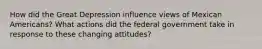 How did the Great Depression influence views of Mexican Americans? What actions did the federal government take in response to these changing attitudes?