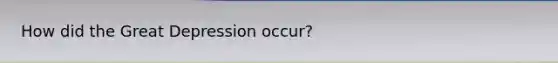 How did the Great Depression occur?