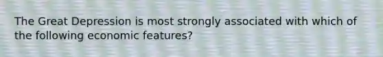 The Great Depression is most strongly associated with which of the following economic features?