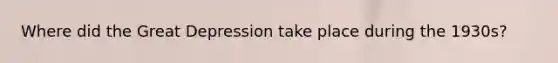 Where did the Great Depression take place during the 1930s?
