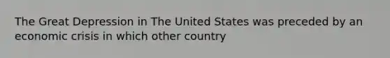 The Great Depression in The United States was preceded by an economic crisis in which other country