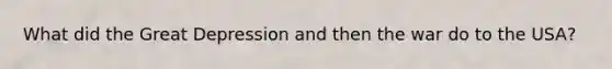 What did the Great Depression and then the war do to the USA?