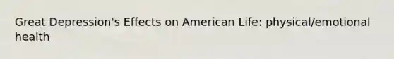 Great Depression's Effects on American Life: physical/emotional health