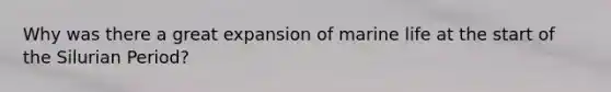 Why was there a great expansion of marine life at the start of the Silurian Period?