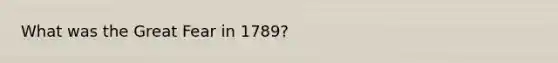 What was the Great Fear in 1789?