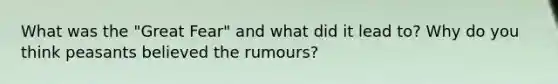 What was the "Great Fear" and what did it lead to? Why do you think peasants believed the rumours?