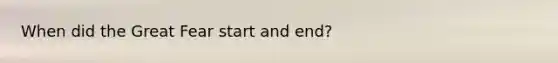 When did the <a href='https://www.questionai.com/knowledge/k6G5ObQx8e-great-fear' class='anchor-knowledge'>great fear</a> start and end?