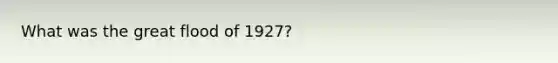 What was the great flood of 1927?