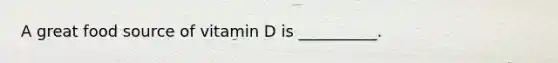 A great food source of vitamin D is __________.