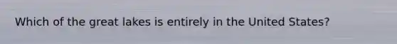 Which of the great lakes is entirely in the United States?