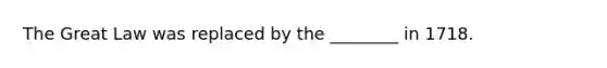 The Great Law was replaced by the ________ in 1718.