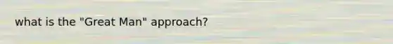 what is the "Great Man" approach?