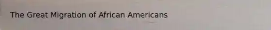 The Great Migration of African Americans