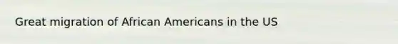 Great migration of African Americans in the US