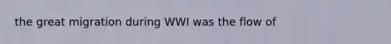 the great migration during WWI was the flow of