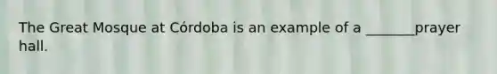 The Great Mosque at Córdoba is an example of a _______prayer hall.