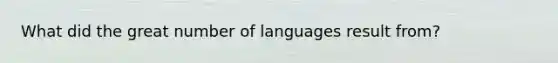 What did the great number of languages result from?