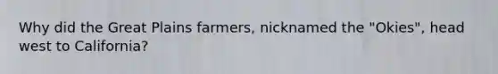 Why did the Great Plains farmers, nicknamed the "Okies", head west to California?