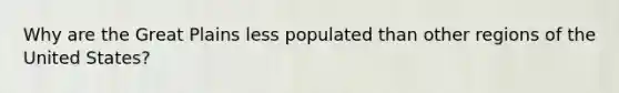 Why are the Great Plains less populated than other regions of the United States?