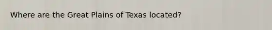 Where are the Great Plains of Texas located?