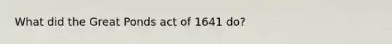 What did the Great Ponds act of 1641 do?