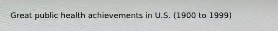 Great public health achievements in U.S. (1900 to 1999)