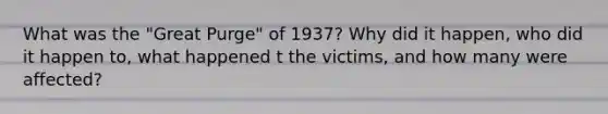 What was the "Great Purge" of 1937? Why did it happen, who did it happen to, what happened t the victims, and how many were affected?