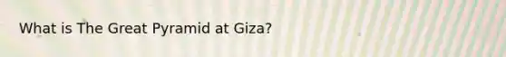 What is The Great Pyramid at Giza?