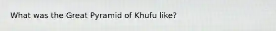 What was the Great Pyramid of Khufu like?